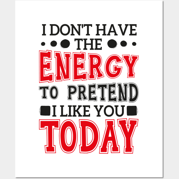 I Don't Have The Energy To Pretend I Like You Today Wall Art by chidadesign